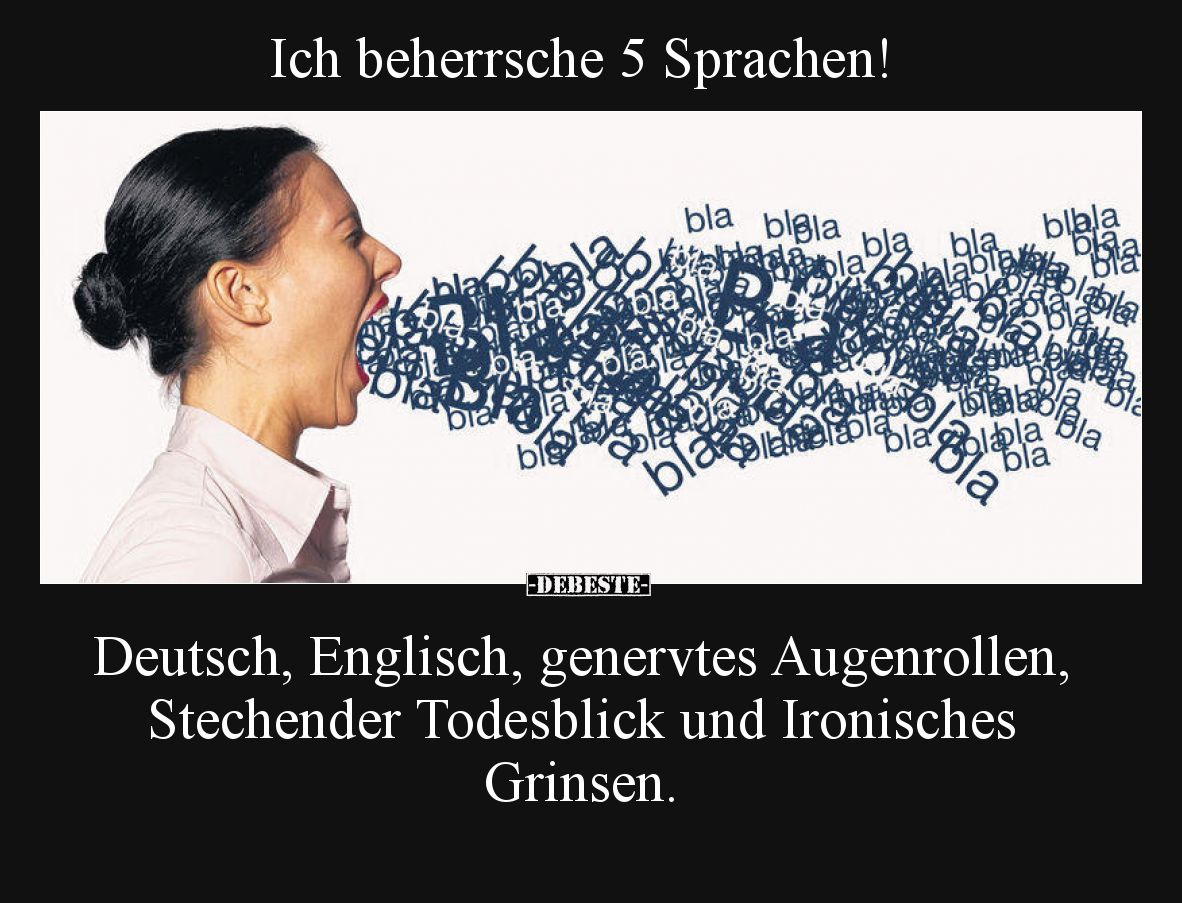 Ich beherrsche 5 Sprachen! Deutsch, Englisch, genervtes Augenrollen, Stechender Todesblick und Ironisches Grinsen.
