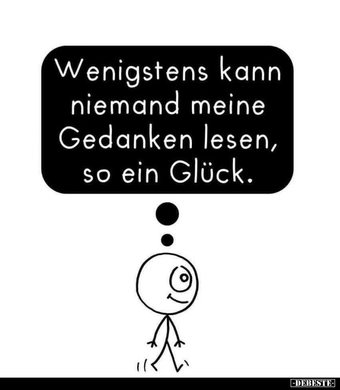 Wenigstens kann niemand meine Gedanken lesen, so ein Glück.