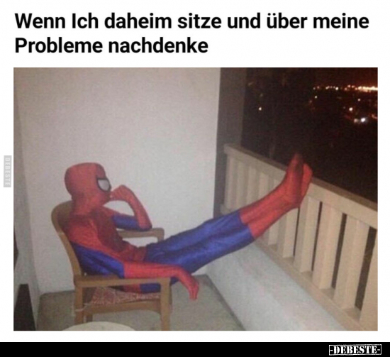 Wenn ich daheim sitze und über meine Probleme nachdenke.. - Lustige Bilder | DEBESTE.de