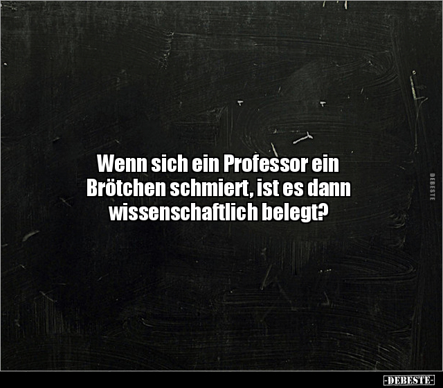Wenn sich ein Professor ein Brötchen schmiert, ist es dann.. - Lustige Bilder | DEBESTE.de