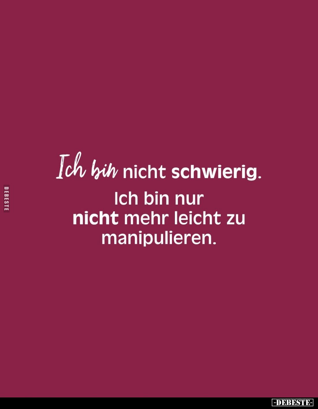 Ich bin nicht schwierig. Ich bin nur nicht mehr leicht zu manipulieren.