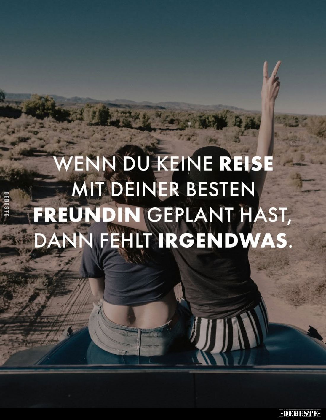 Wenn du keine Reise mit deiner besten Freundin geplant hast, dann fehlt irgendwas.