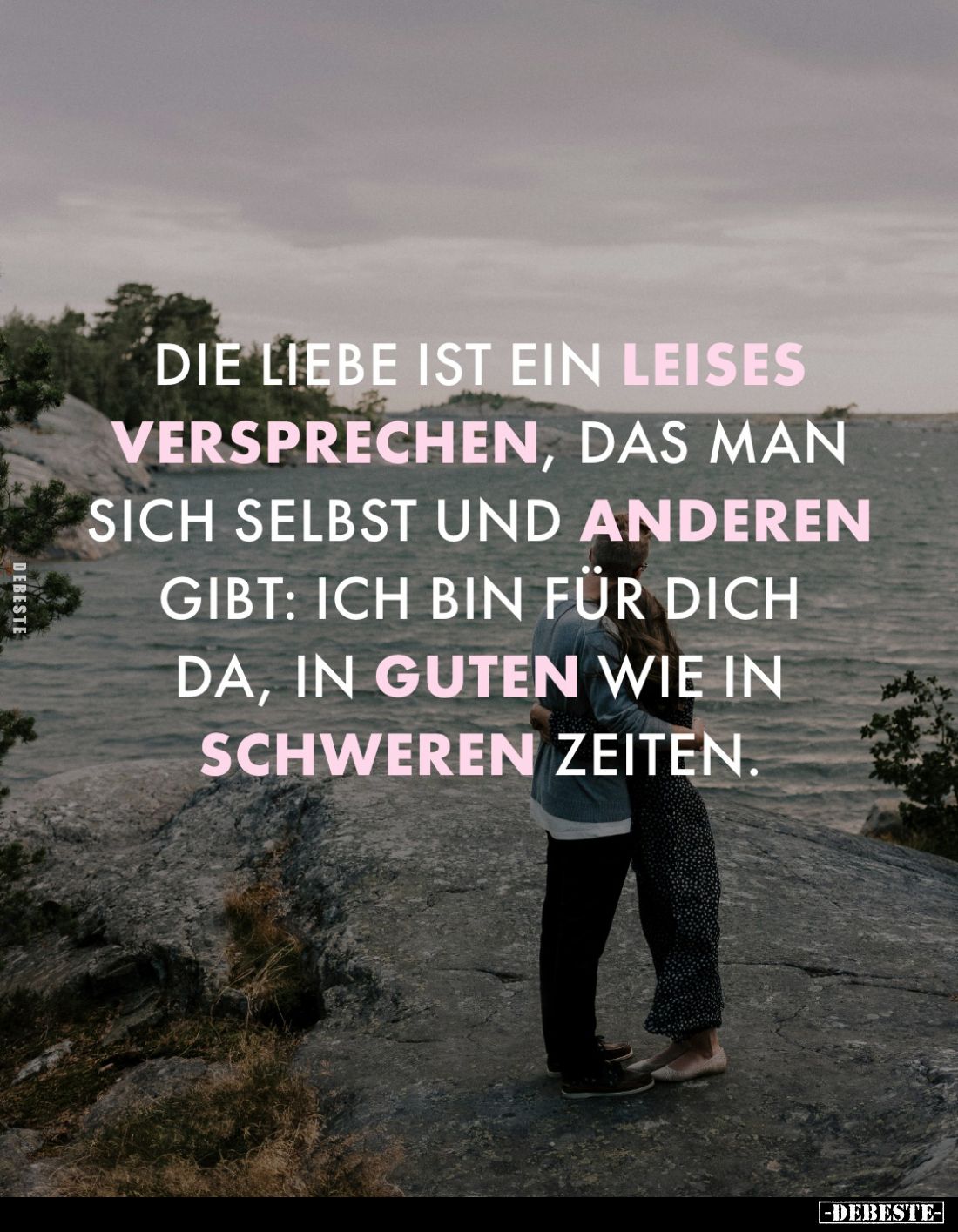 Die Liebe ist ein leises Versprechen, das man sich selbst und anderen gibt: ich bin für dich da, in guten wie in schweren Zei...