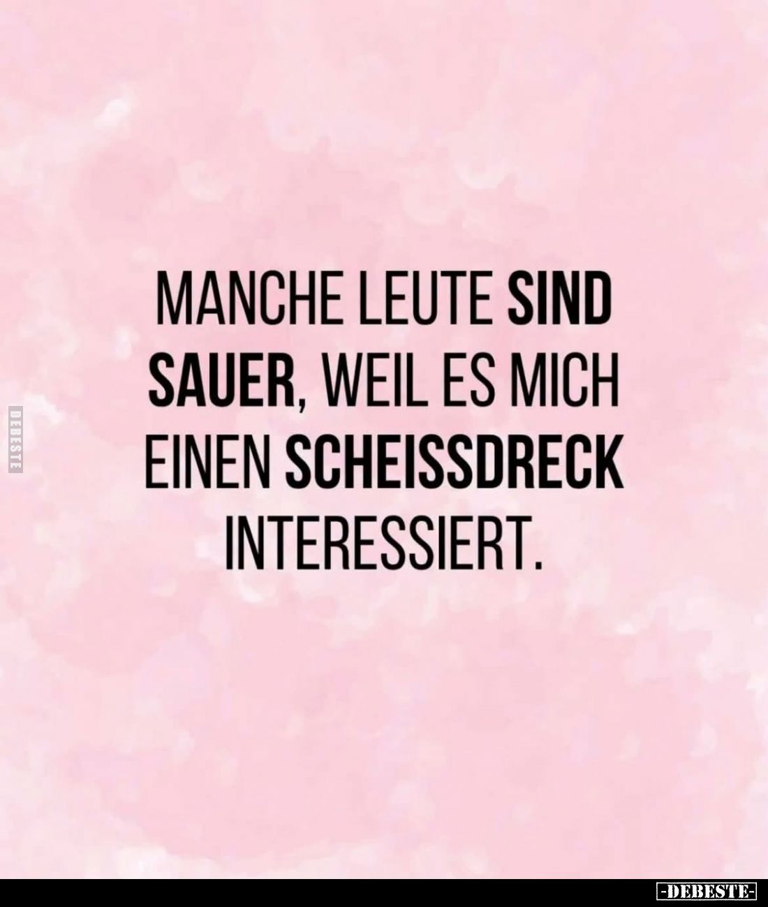 Manche Leute sind sauer, weil es mich einen Scheissdreck interessiert.