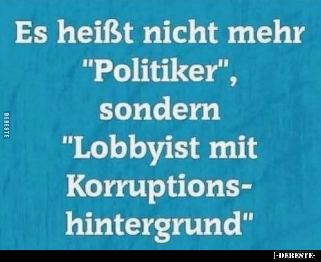 Es heißt nicht mehr "Politiker", sondern "Lobbyist mit Korruptionshintergrund"
