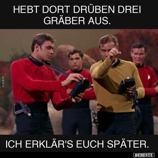 Hebt dort drüben drei Gräber aus.

Ich erklär's euch später.