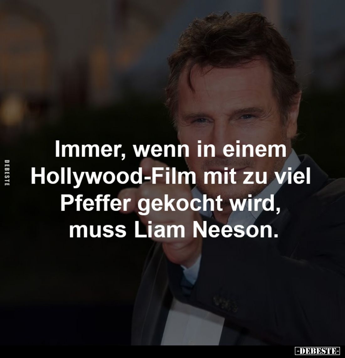 Immer, wenn in einem
Hollywood-Film mit zu viel
Pfeffer gekocht wird,
muss Liam Neeson.