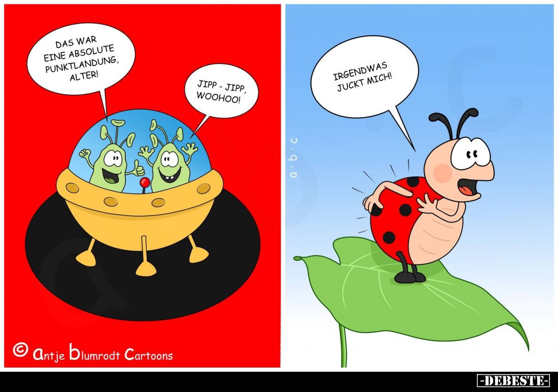 Das war eine absolute Punktlandung, Alter! -
Jipp-Jipp, woohoo! - Irgendwas juckt mich!