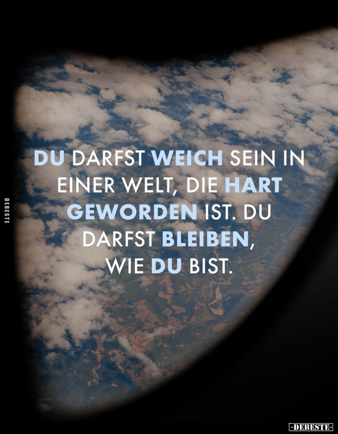 Du darfst weich sein in einer Welt, die hart geworden ist. Du darfst bleiben, wie du bist.