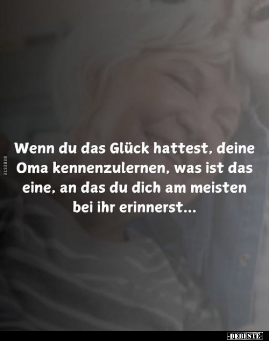 Wenn du das Glück hattest, deine Oma kennenzulernen, was ist das eine, an das du dich am meisten bei ihr erinnerst...