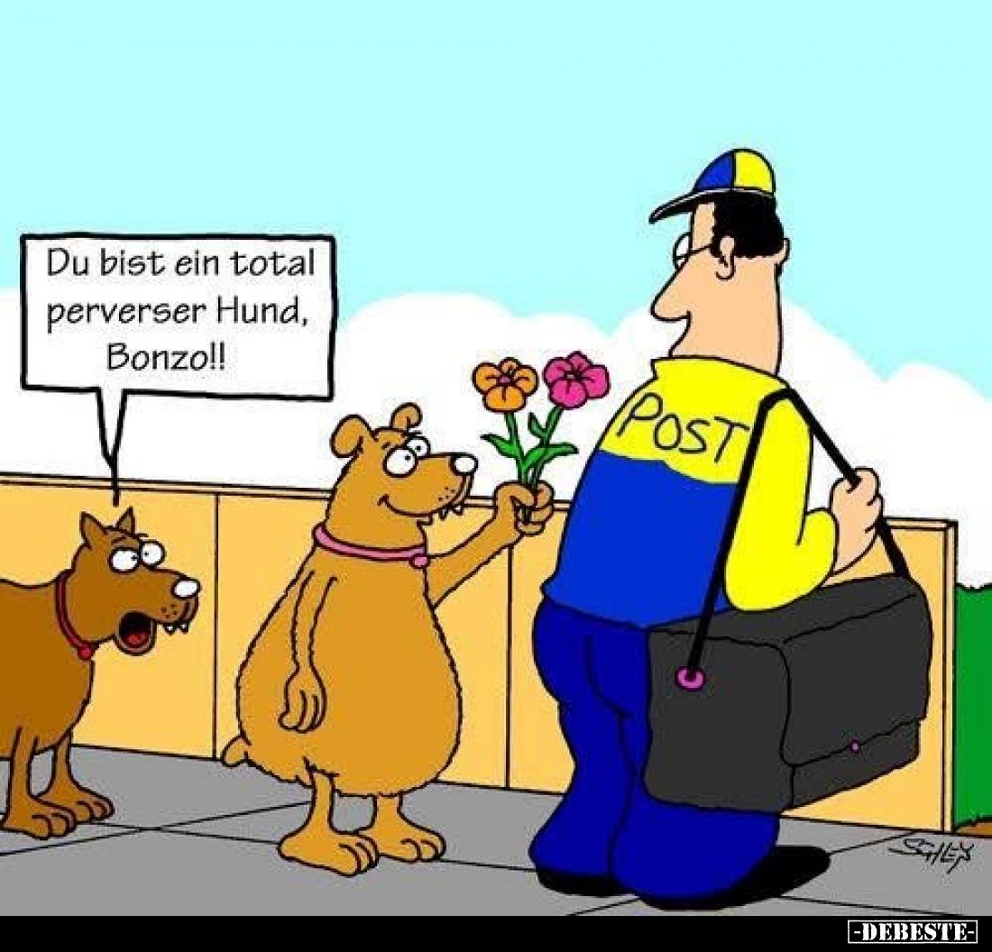 Du bist ein total perverser Hund, Bonzo!!