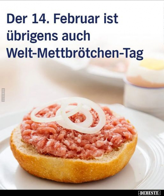 Der 14. Februar ist übrigens auch Welt-Mettbrötchen-Tag.. - Lustige Bilder | DEBESTE.de
