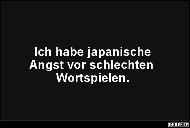 Ich habe japanische Angst vor schlechten Wortspielen. - Lustige Bilder | DEBESTE.de