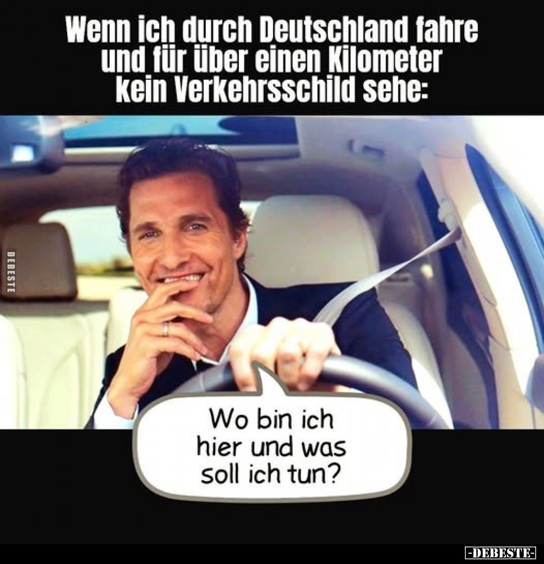 Wenn ich durch Deutschland fahre und für über einen Kilometer kein Verkehrsschild sehe:
Wo bin ich hier und was soll ich tun...