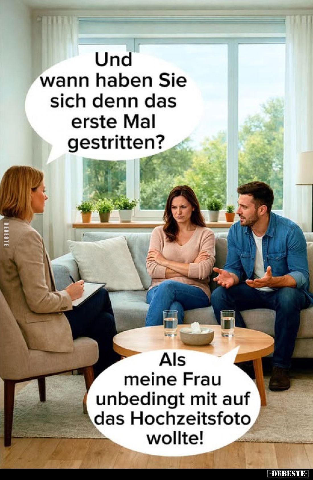 Und wann haben Sie sich denn das erste Mal gestritten?

Als meine Frau unbedingt mit auf das Hochzeitsfoto wollte!