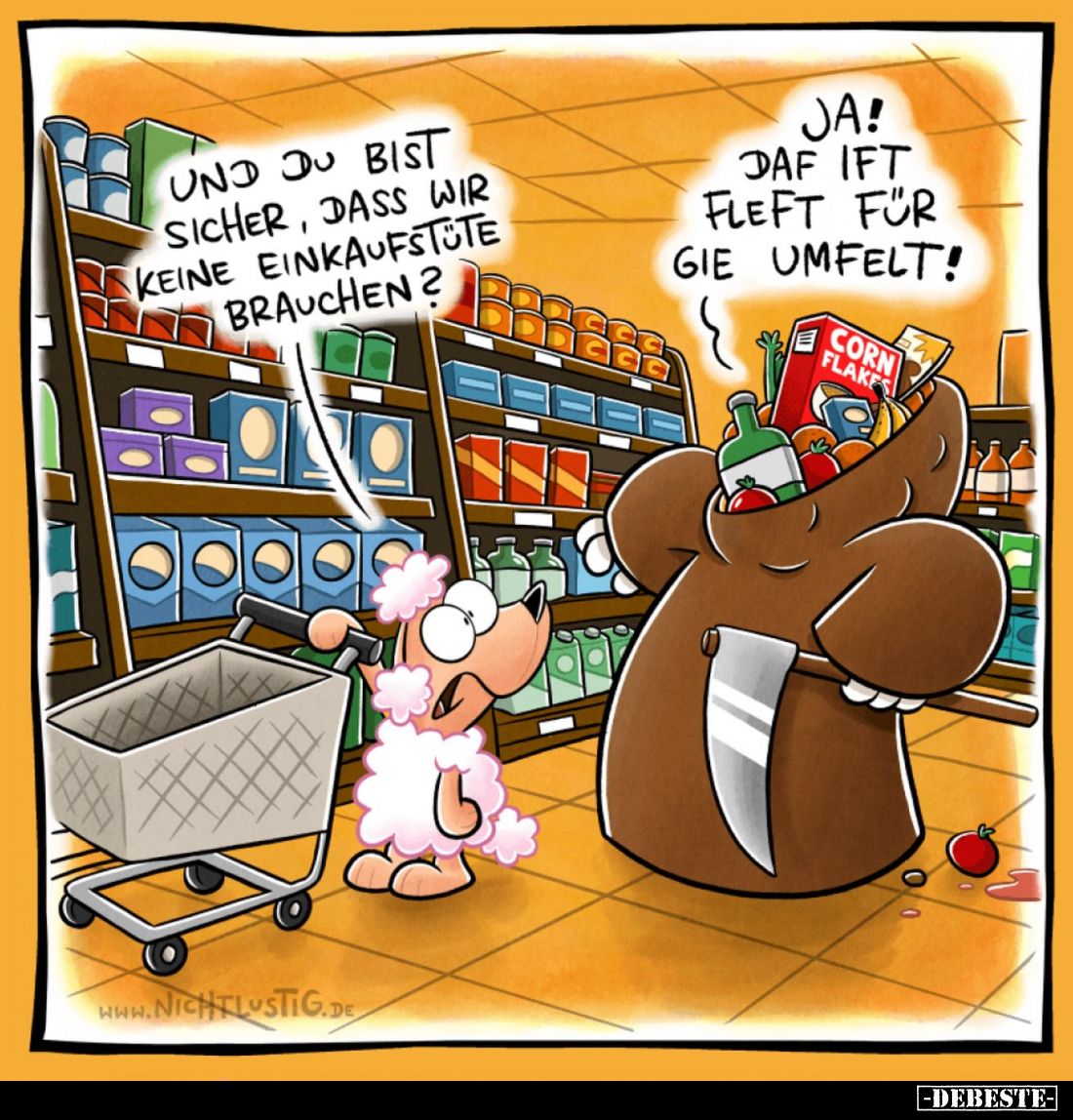 Und du bist sicher, dass wir keine Einkaufstute brauchen? -
Ja! Daf ift fleft für gie umfelt!