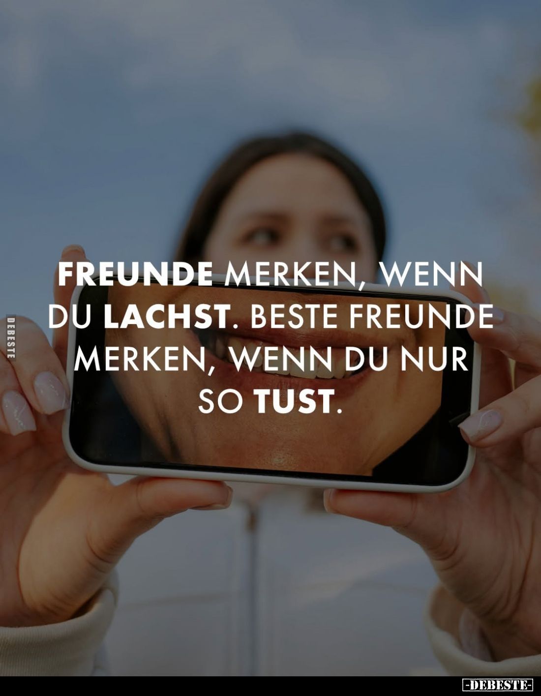 Freunde merken, wenn du lachst. Beste Freunde merken, wenn du nur so tust.