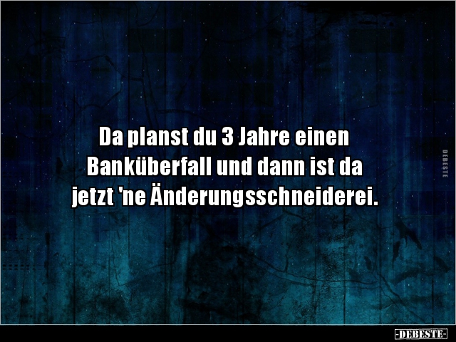 Da planst du 3 Jahre einen Banküberfall und dann ist da.. - Lustige Bilder | DEBESTE.de