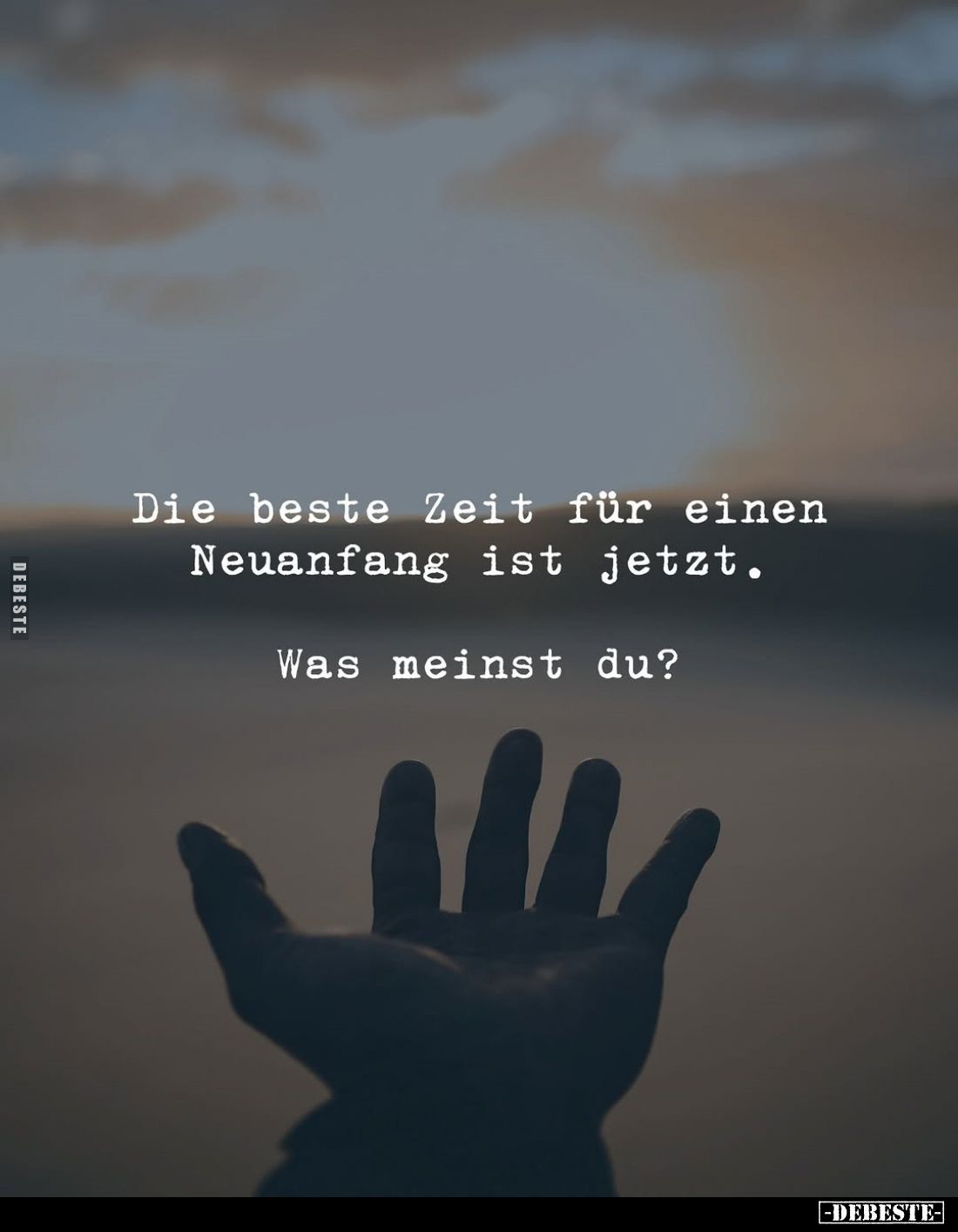 Die beste Zeit für einen Neuanfang ist jetzt. -
Was meinst du?