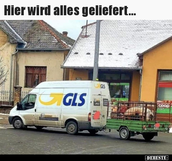 Hier wird alles geliefert…