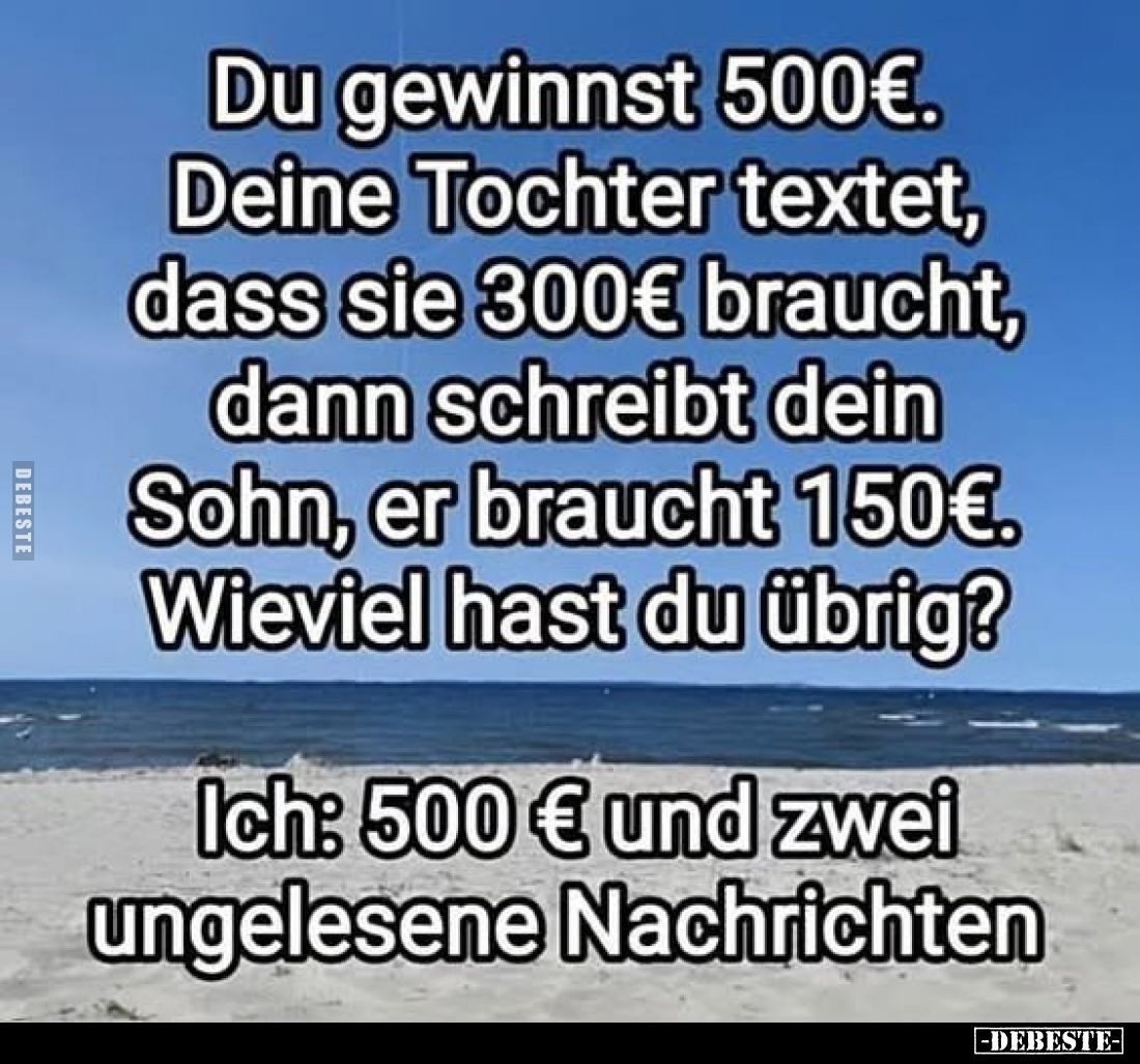 Du gewinnst 500€. Deine Tochter textet, dass sie 300€ braucht, dann schreibt dein Sohn, er braucht 150€. Wieviel hast du übri...