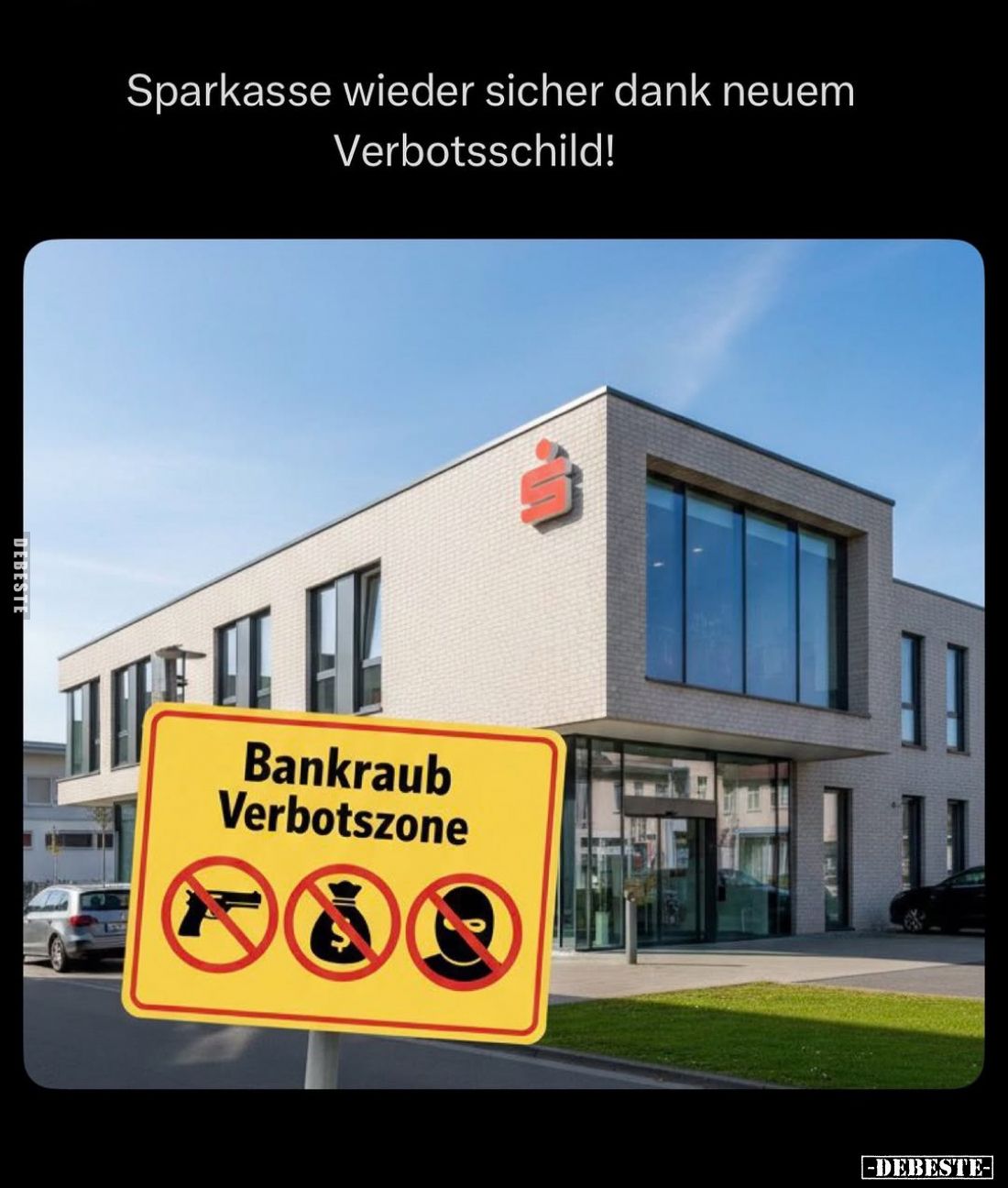 Sparkasse wieder sicher dank neuem
Verbotsschild!

Bankraub Verbotszone.
