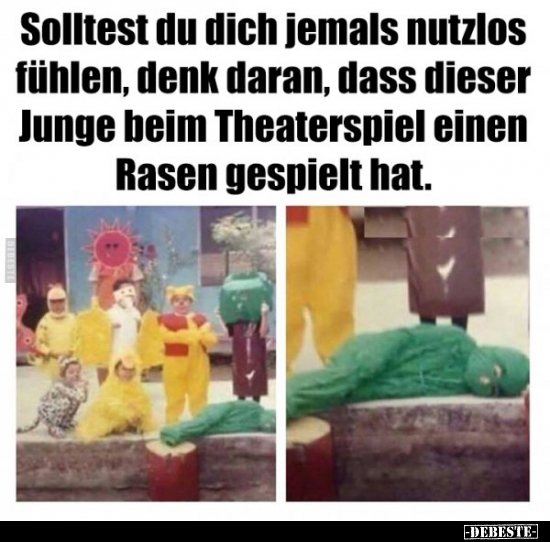 Solltest du dich jemals nutzlos fühlen, denk daran, dass..