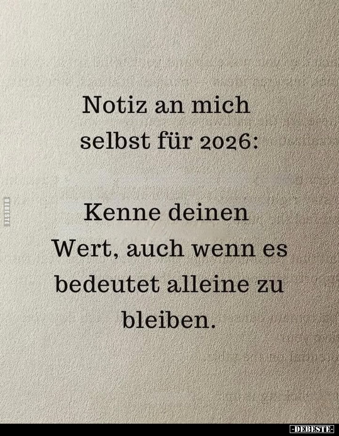 Notiz an mich selbst für 2026:
Kenne deinen Wert, auch wenn es bedeutet alleine zu bleiben.