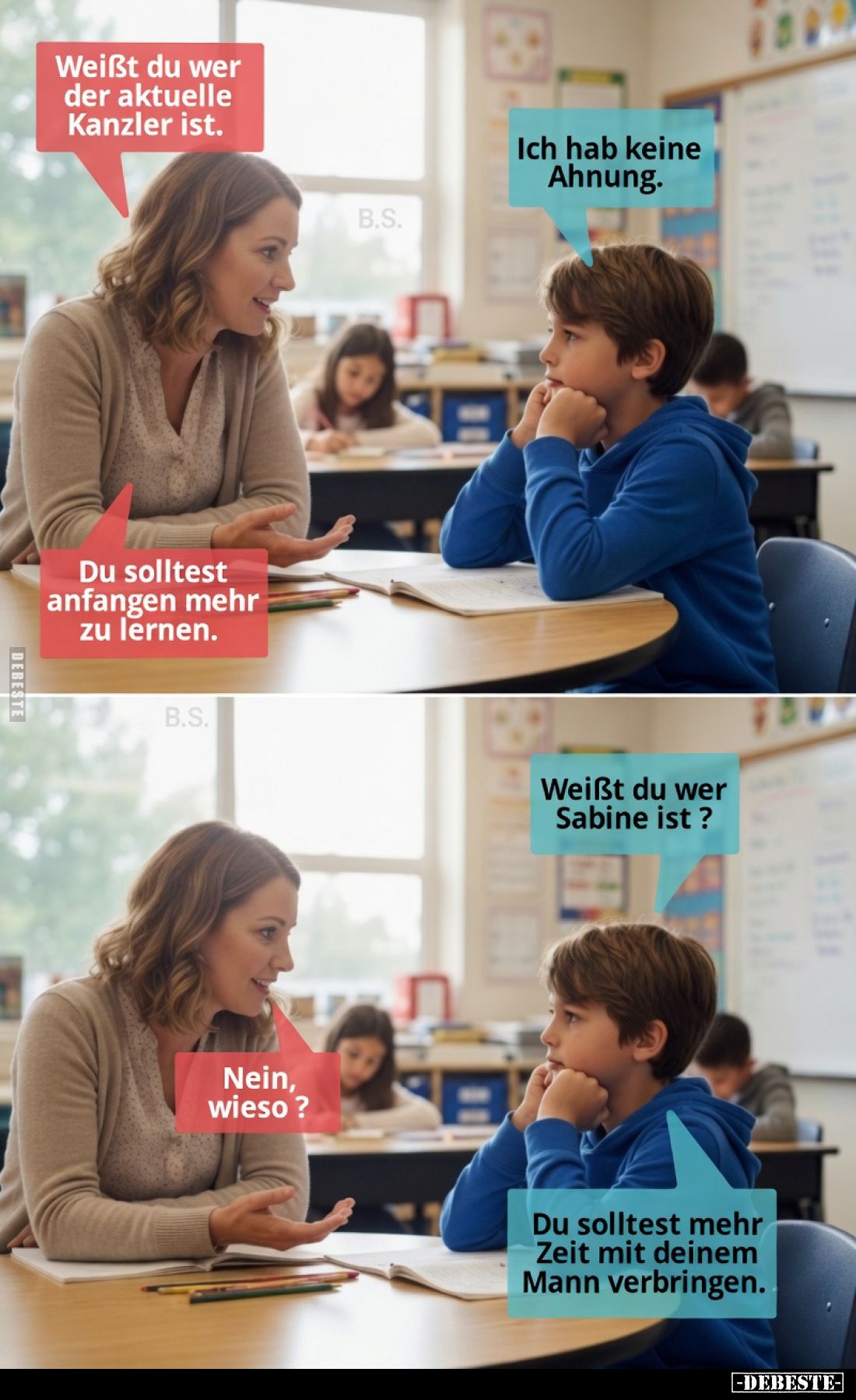 Weißt du wer der aktuelle Kanzler ist.
Ich hab keine Ahnung.
Du solltest anfangen mehr zu lernen.
Weißt du wer Sabine ist?...