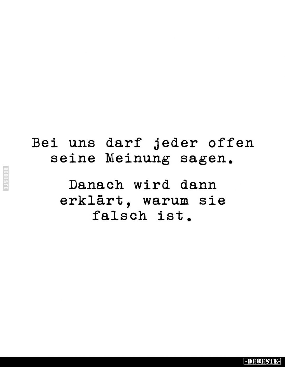 Bei uns darf jeder offen seine Meinung sagen.
Danach wird dann erklärt, warum sie falsch ist.