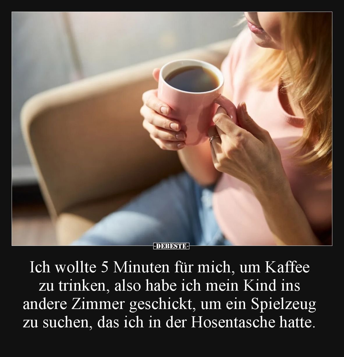 Ich wollte 5 Minuten für mich, um Kaffee zu trinken, also habe ich mein Kind ins andere Zimmer geschickt, um ein Spielzeug zu...