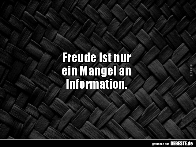 Freude ist nur ein Mangel an Information... - Lustige Bilder | DEBESTE.de