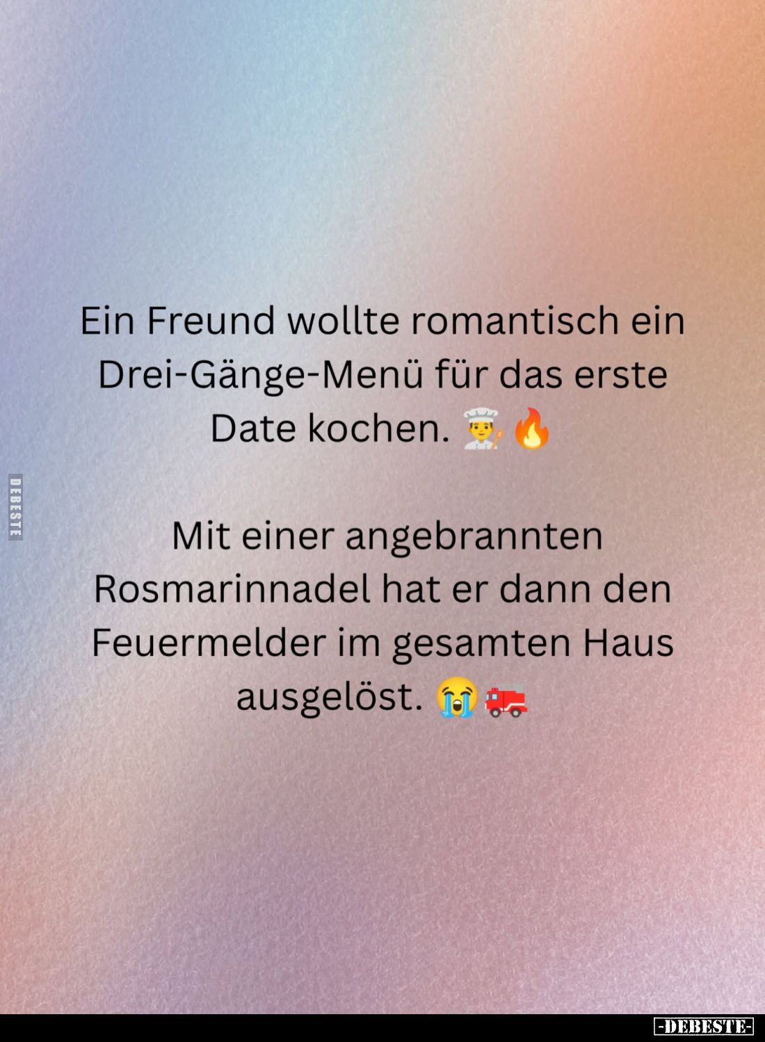 Ein Freund wollte romantisch ein Drei-Gänge-Menü für das erste Date kochen.
Mit einer angebrannten Rosmarinnadel hat er dann...