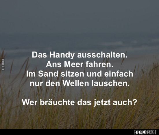 Das Handy ausschalten. Ans Meer fahren. Im Sand sitzen und.. - Lustige Bilder | DEBESTE.de