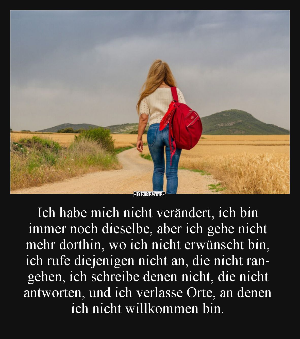 Ich habe mich nicht verändert, ich bin immer noch dieselbe, aber ich gehe nicht mehr dorthin, wo ich nicht erwünscht bin, ich...