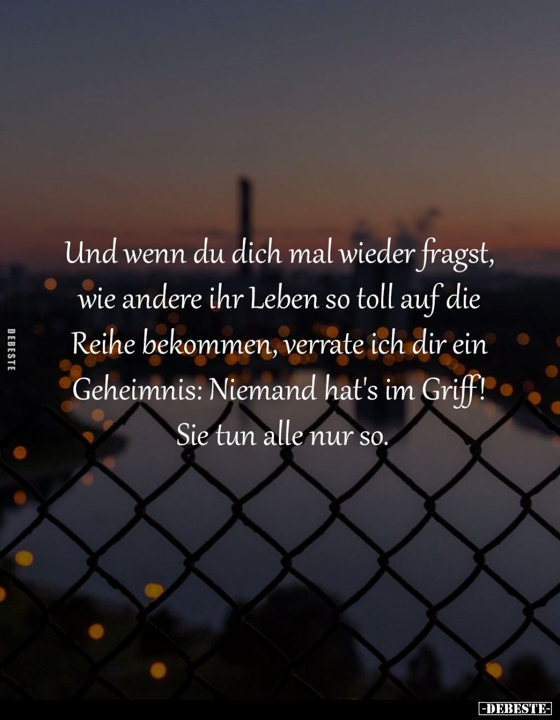 Und wenn du dich mal wieder fragst, 
wie andere ihr Leben so toll auf die 
Reihe bekommen, verrate ich dir ein 
Geheimnis:...