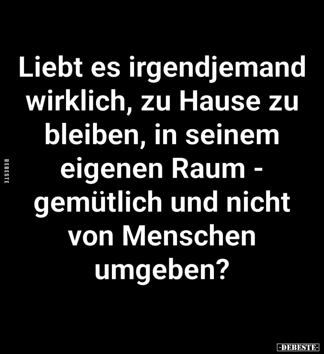 Liebt es irgendjemand wirklich, zu Hause zu bleiben, in seinem eigenen Raum - gemütlich und nicht von Menschen umgeben?