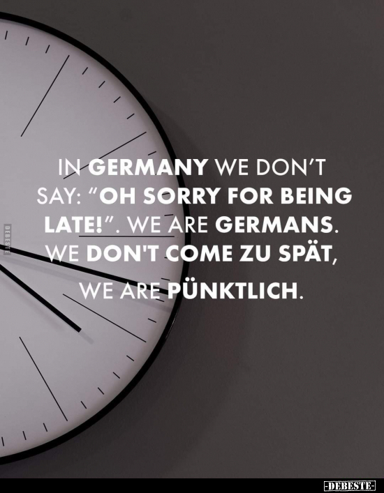 In Germany we don't say: "Oh sorry for being late!”. We.. - Lustige Bilder | DEBESTE.de