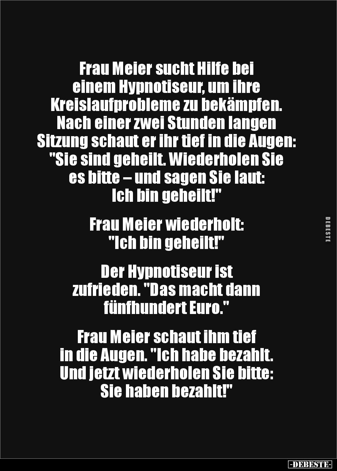 Frau Meier sucht Hilfe bei 
einem Hypnotiseur, um ihre 
Kreislaufprobleme zu bekämpfen. Nach einer zwei Stunden langen 
Si...