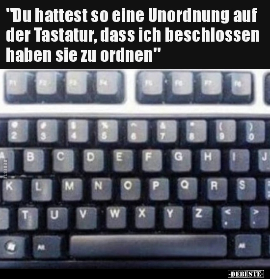 "Du hattest so eine Unordnung auf der Tastatur, dass ich.." - Lustige Bilder | DEBESTE.de