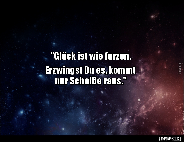 "Glück ist wie furzen. Erzwingst Du es, kommt nur.." - Lustige Bilder | DEBESTE.de