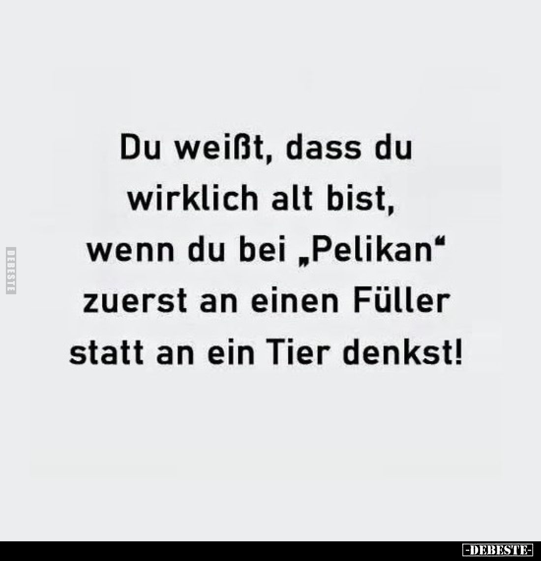 Du weißt, dass du wirklich alt bist, wenn du bei „Pelikan“ zuerst an einen Füller statt an ein Tier denkst!
