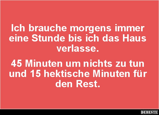 Ich brauche morgens immer eine Stunde bis ich das Haus.. - Lustige Bilder | DEBESTE.de