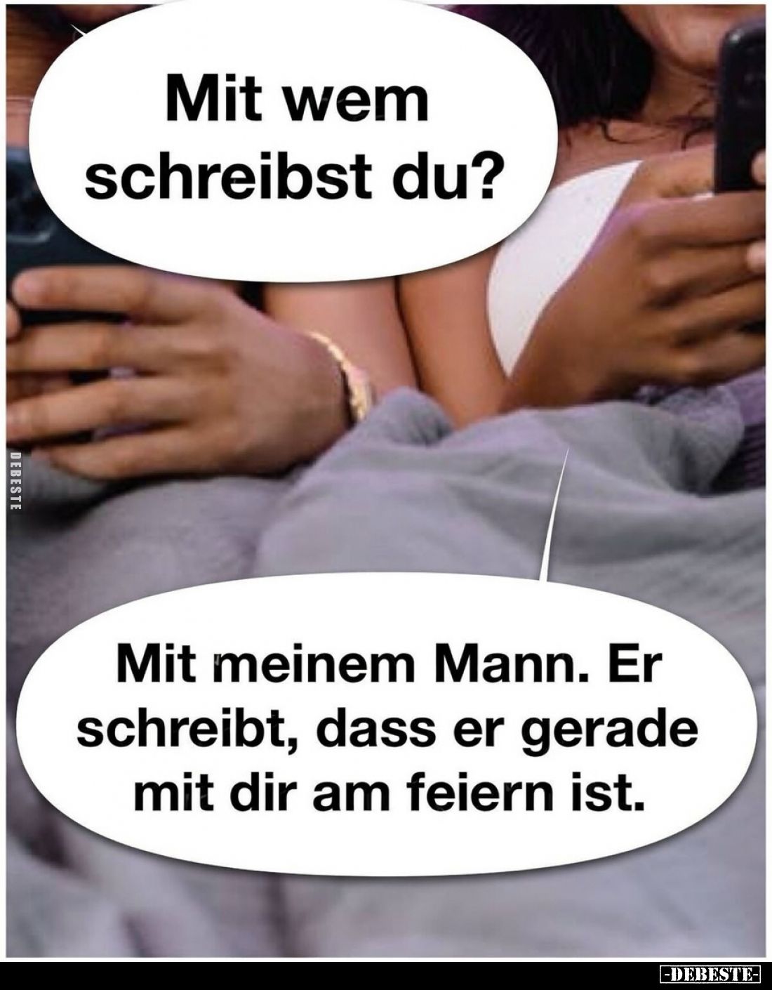 Mit wem schreibst du? - Mit meinem Mann. Er schreibt, dass er gerade mit dir am feiern ist.
