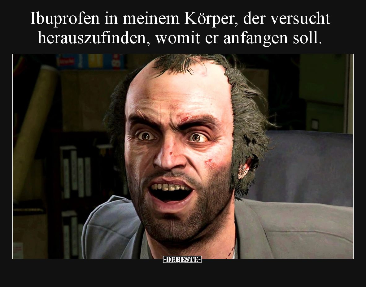 Ibuprofen in meinem Körper, der versucht herauszufinden, womit er anfangen soll.