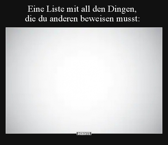 Eine Liste mit all den Dingen, die du anderen beweisen..
