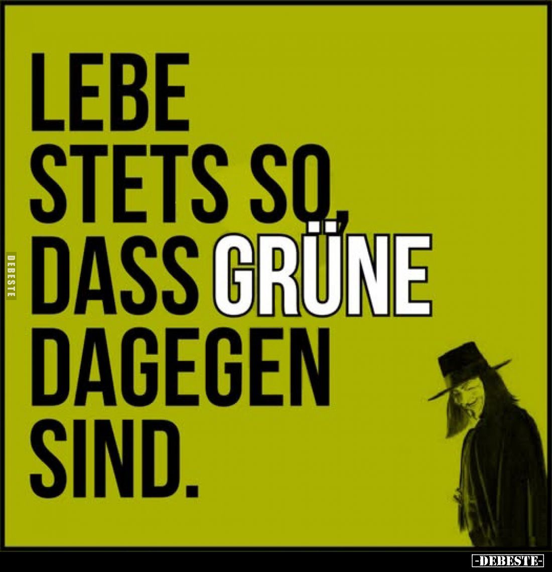 Lebe stets so,
dass Grüne dagegen sind.