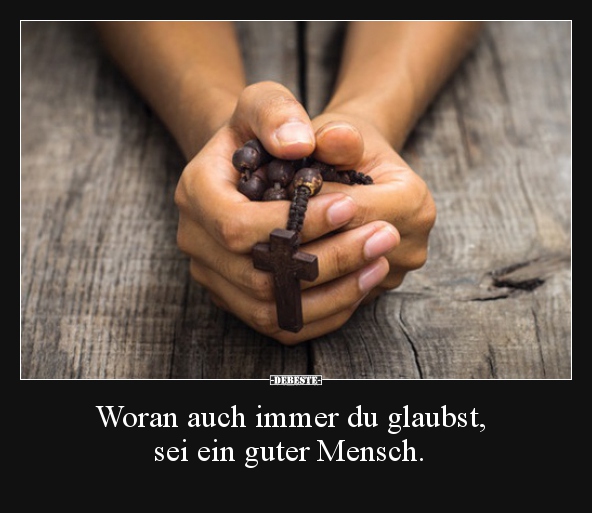 Woran auch immer du glaubst, sei ein guter Mensch... - Lustige Bilder | DEBESTE.de