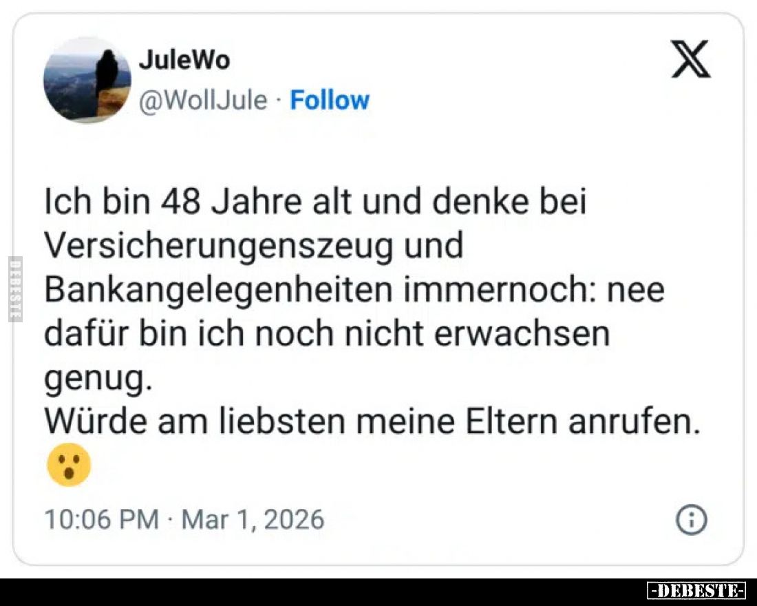 Ich bin 48 Jahre alt und denke bei Versicherungenszeug und Bankangelegenheiten immernoch: nee dafür bin ich noch nicht erwach...