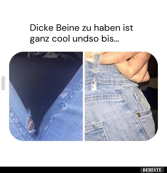 Dicke Beine zu haben ist ganz cool undso bis... - Lustige Bilder | DEBESTE.de
